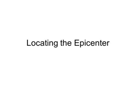 Locating the Epicenter. Seismogram – seismic recording Seismometer – measures seismic waves Scientists who study earthquakes are called seismologists.