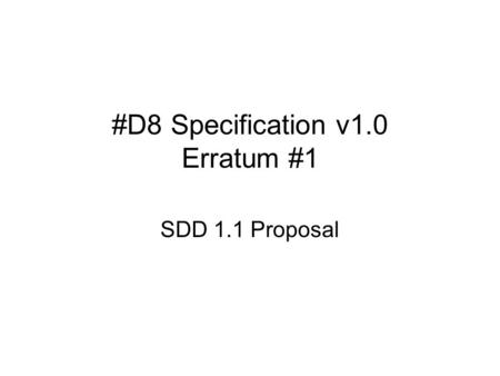 #D8 Specification v1.0 Erratum #1 SDD 1.1 Proposal.