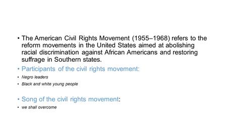 The American Civil Rights Movement (1955–1968) refers to the reform movements in the United States aimed at abolishing racial discrimination against African.