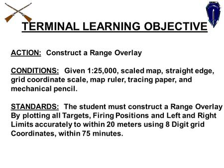 Range Overlay MASTER GUNNER COURSE TERMINAL LEARNING OBJECTIVE ACTION: Construct a Range Overlay CONDITIONS: Given 1:25,000, scaled map, straight edge,