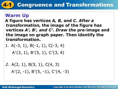 Warm Up A figure has vertices A, B, and C. After a transformation, the image of the figure has vertices A′, B′, and C′. Draw the pre-image and the image.