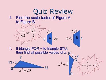 Quiz Review Find the scale factor of Figure A to Figure B.