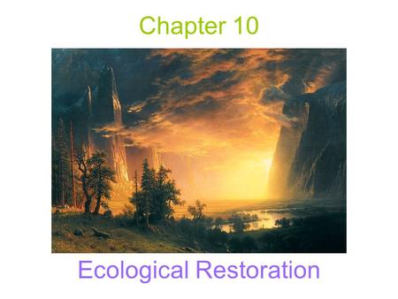 Chapter 10 Ecological Restoration. The Balance of Nature –An environmental myth that states that the natural environment, when not influenced by human.