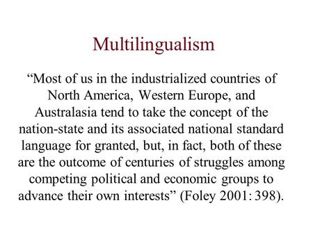 Multilingualism “Most of us in the industrialized countries of North America, Western Europe, and Australasia tend to take the concept of the nation-state.