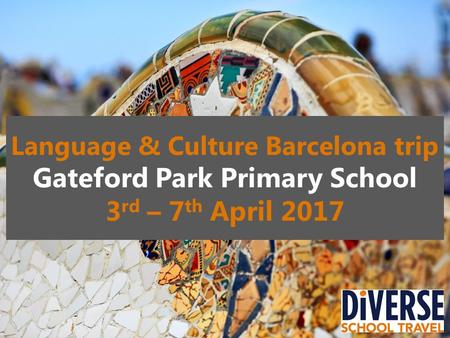 Language & Culture Barcelona trip Gateford Park Primary School 3 rd – 7 th April 2017.