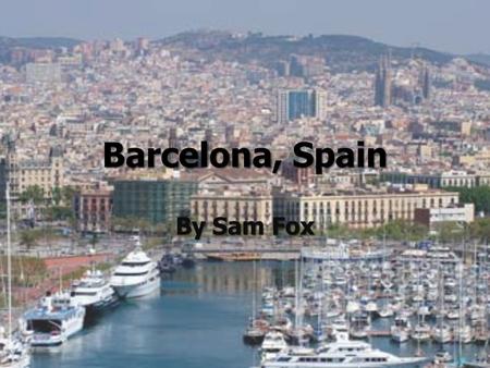 Barcelona, Spain By Sam Fox. Passport Sufficient Funds Evidence of Hotel Reservations Airline Ticket to Return to the US Trip Preparation Money 