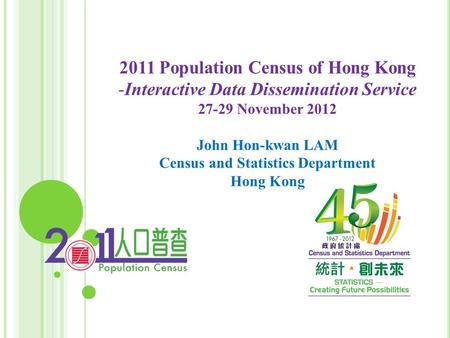 2011 Population Census of Hong Kong -Interactive Data Dissemination Service 27-29 November 2012 John Hon-kwan LAM Census and Statistics Department Hong.