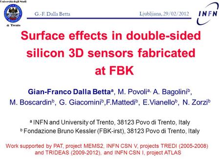 Ljubljiana, 29/02/2012 G.-F. Dalla Betta Surface effects in double-sided silicon 3D sensors fabricated at FBK at FBK Gian-Franco Dalla Betta a, M. Povoli.