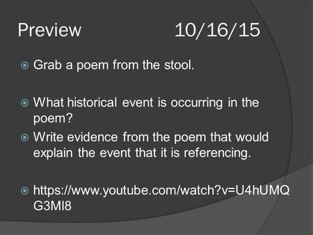 Preview10/16/15  Grab a poem from the stool.  What historical event is occurring in the poem?  Write evidence from the poem that would explain the event.