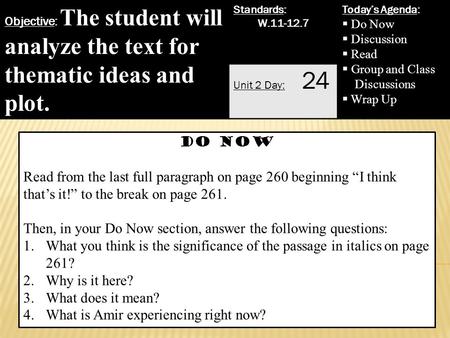 Objective: The student will analyze the text for thematic ideas and plot. Standards: W.11-12.7 Today’s Agenda:  Do Now  Discussion  Read  Group and.