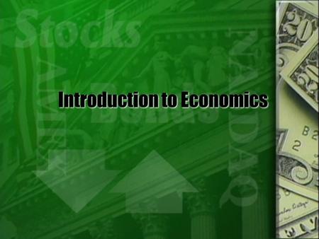 Introduction to Economics. What is Economics?  Economics is the study of the choices people make to satisfy their wants and needs.  With the person.