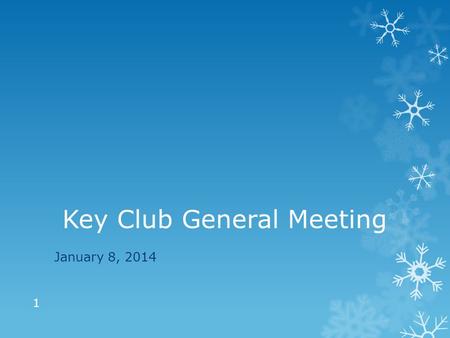 Key Club General Meeting January 8, 2014 1. Call to Order & Pledge I pledge, on my honor, to uphold the Objects of Key Club International; to build my.