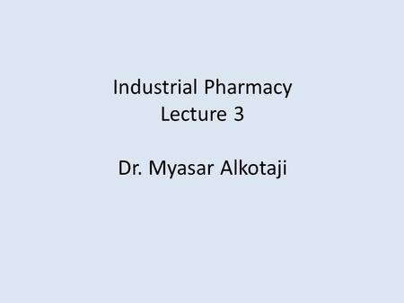 Industrial Pharmacy Lecture 3 Dr. Myasar Alkotaji