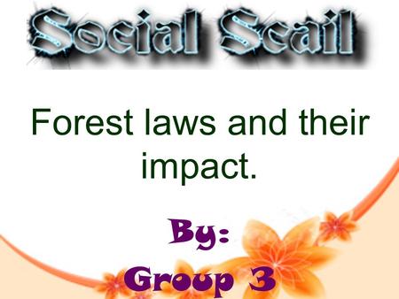 Forest laws and their impact. By: Group 3. Group Members SAI (LEADER) (SUMMARIZER) KAIF(VICE-LEADER) (SUMMARIZER) G.K(FACILITATOR) PRAJJWAL(FACILITATOR)