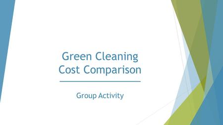 Green Cleaning Cost Comparison Group Activity. You are contacted by a company that has eco-friendly cleaners. They have obtained certifications from some.