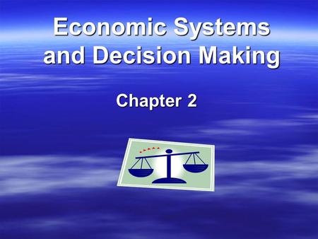 Economic Systems and Decision Making Chapter 2. Three Basic Questions??? Every society must answer three basic question. Who or What Determines: 1. What.