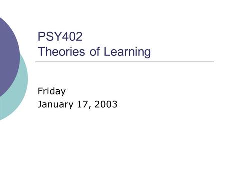 PSY402 Theories of Learning Friday January 17, 2003.