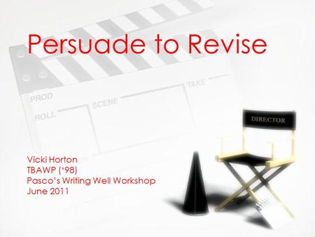 Persuade to Revise Vicki Horton TBAWP (‘98) Pasco’s Writing Well Workshop June 2011.