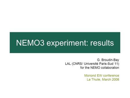 NEMO3 experiment: results G. Broudin-Bay LAL (CNRS/ Université Paris-Sud 11) for the NEMO collaboration Moriond EW conference La Thuile, March 2008.