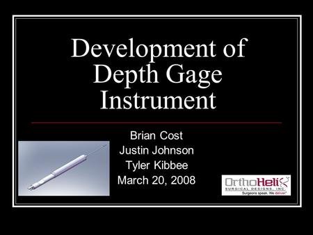 Development of Depth Gage Instrument Brian Cost Justin Johnson Tyler Kibbee March 20, 2008.