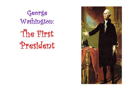 George Washington: The First President. Launching The Nation On April 14, 1789 at Mt. Vernon, George Washington was handed a letter informing him he had.