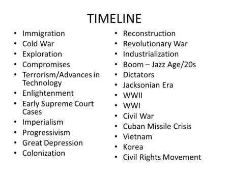 TIMELINE Immigration Cold War Exploration Compromises Terrorism/Advances in Technology Enlightenment Early Supreme Court Cases Imperialism Progressivism.