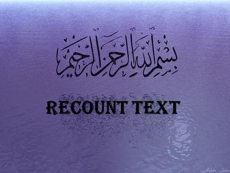 RECOUNT TEXT IT USED TO TELL THE FACTS ESPECIALLY ABOUT EXPERIENCESMIN THE PAST STEPS : ORIENTATION EVENTS : 1, 2,3 ETC. REORIENTATION The characteristics.