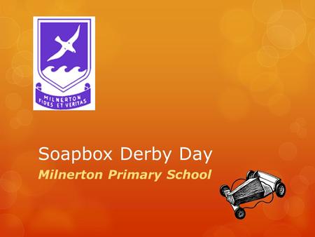 Soapbox Derby Day Milnerton Primary School. Where? When? 19 th July 2013.