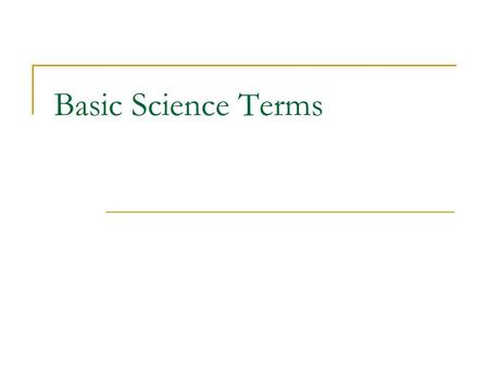 Basic Science Terms. Scientific Theory A synthesis of a large body of information that encompasses well-tested and verified hypotheses about aspects of.