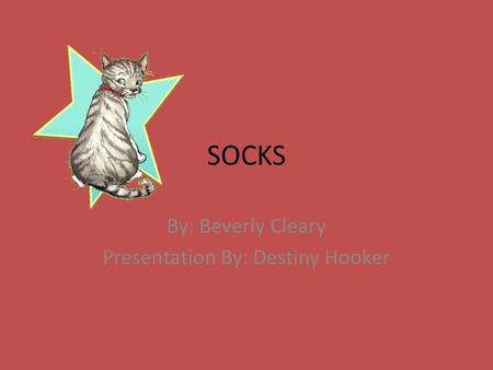 SOCKS By: Beverly Cleary Presentation By: Destiny Hooker.