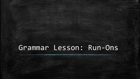 Grammar Lesson: Run-Ons. Warm-Up Questions ▪ What is a run-0n sentence? If you don’t know, write down what you think it means. ▪ What is a conjunction?