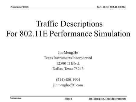 November 2000 Jin-Meng Ho, Texas InstrumentsSlide 1 doc.: IEEE 802.11-00/363 Submission Traffic Descriptions For 802.11E Performance Simulation Jin-Meng.