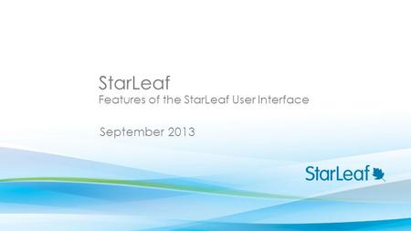 StarLeaf September 2013 Features of the StarLeaf User Interface.