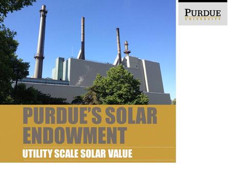 PURDUE’S SOLAR ENDOWMENT UTILITY SCALE SOLAR VALUE.