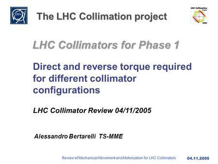 Review of Mechanical Movement and Motorization for LHC Collimators 04.11.2005 The LHC Collimation project LHC Collimators for Phase 1 Alessandro Bertarelli.