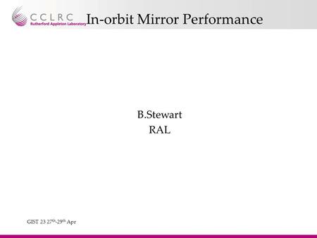 GIST 23 27 th -29 th Apr B.Stewart RAL In-orbit Mirror Performance.