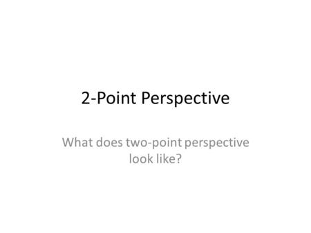 2-Point Perspective What does two-point perspective look like?