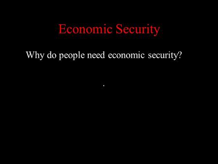 Why do people need economic security? .