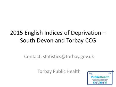 2015 English Indices of Deprivation – South Devon and Torbay CCG Contact: Torbay Public Health.