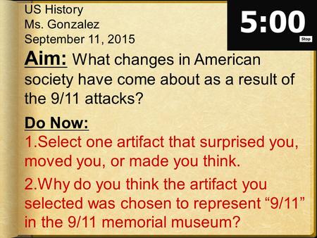 US History Ms. Gonzalez September 11, 2015 Aim: What changes in American society have come about as a result of the 9/11 attacks? Do Now: 1. Select one.