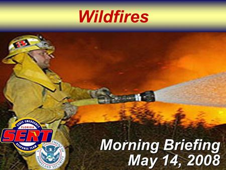 Wildfires Morning Briefing May 14, 2008. Please move conversations into ESF rooms and busy out all phones. Thanks for your cooperation. Silence All Phones.