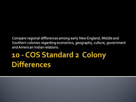 Compare regional differences among early New England, Middle and Southern colonies regarding economics, geography, culture, government and American Indian.