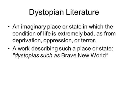 Dystopian Literature An imaginary place or state in which the condition of life is extremely bad, as from deprivation, oppression, or terror. A work describing.