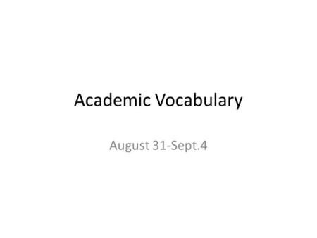 Academic Vocabulary August 31-Sept.4. Infer When Tamia got in the car that evening with her mother and seen the angry look on her face she could infer.