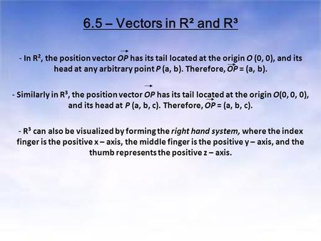 6.5 – Vectors in R² and R³ - In R², the position vector OP has its tail located at the origin O (0, 0), and its head at any arbitrary point P (a, b). Therefore,