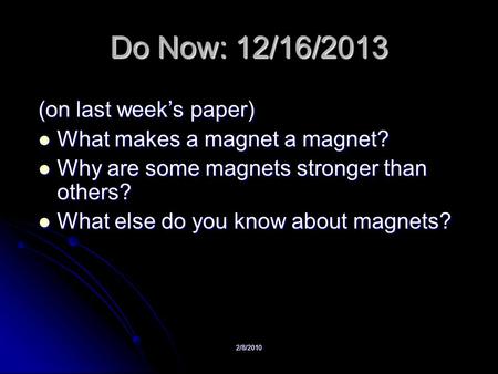 2/8/2010 Do Now: 12/16/2013 (on last week’s paper) What makes a magnet a magnet? What makes a magnet a magnet? Why are some magnets stronger than others?