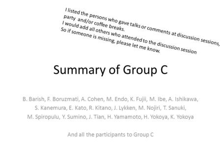 Summary of Group C B. Barish, F. Boruzmati, A. Cohen, M. Endo, K. Fujii, M. Ibe, A. Ishikawa, S. Kanemura, E. Kato, R. Kitano, J. Lykken, M. Nojiri, T.