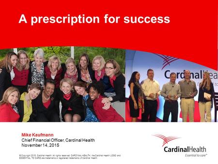 © Copyright 2015, Cardinal Health. All rights reserved. CARDINAL HEALTH, the Cardinal Health LOGO and ESSENTIAL TO CARE are trademarks or registered trademarks.