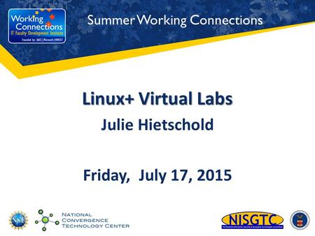 Summer Working Connections Linux+ Virtual Labs Julie Hietschold Friday, July 17, 2015.