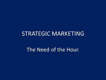 STRATEGIC MARKETING The Need of the Hour. Strategic Planning …is the managerial process of developing and maintaining a strategic fit between the organization's.